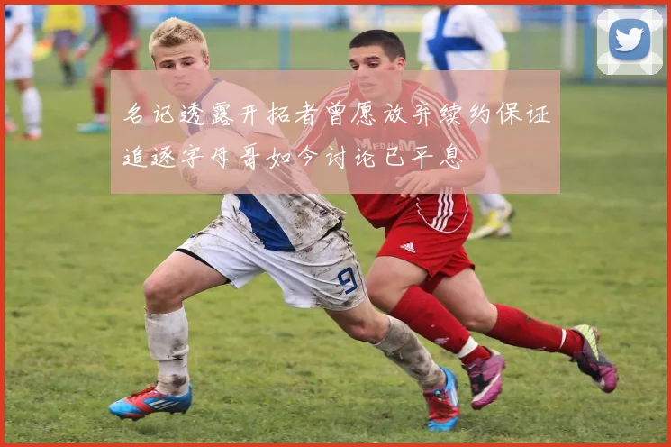 名记透露开拓者曾愿放弃续约保证追逐字母哥如今讨论已平息