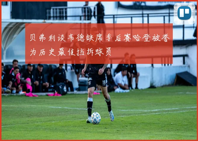 贝弗利谈韦德缺席季后赛哈登被誉为历史最佳挡拆球员